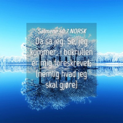 Picture 04 - Salmene 40:7 NORSK - Da sa jeg: Se, jeg kommer; i bokrullen er mig - Bible Verse Picture