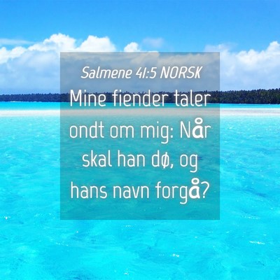 Picture 04 - Salmene 41:5 NORSK - Mine fiender taler ondt om mig: Når skal han - Bible Verse Picture