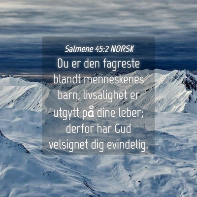 Picture 04 - Salmene 45:2 NORSK - Du er den fagreste blandt menneskenes barn, - Bible Verse Picture