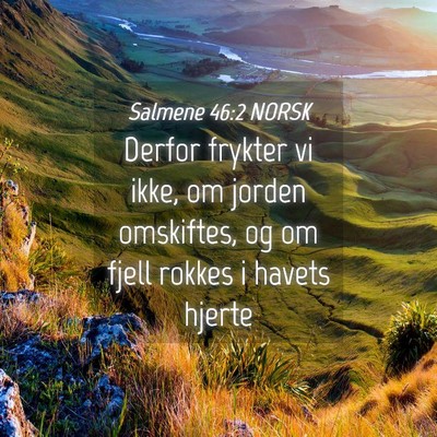 Picture 04 - Salmene 46:2 NORSK - Derfor frykter vi ikke, om jorden omskiftes, og - Bible Verse Picture