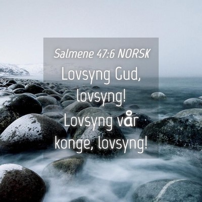 Picture 04 - Salmene 47:6 NORSK - Lovsyng Gud, lovsyng! Lovsyng vår konge, - Bible Verse Picture