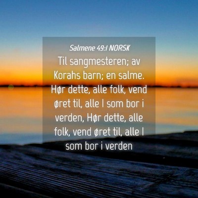 Picture 04 - Salmene 49:1 NORSK - Til sangmesteren; av Korahs barn; en salme. Hør - Bible Verse Picture