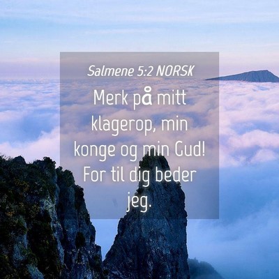 Picture 04 - Salmene 5:2 NORSK - Merk på mitt klagerop, min konge og min Gud! For - Bible Verse Picture