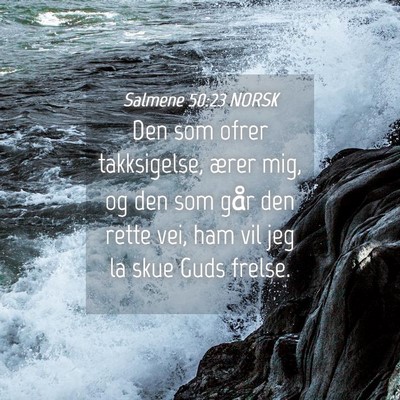 Picture 04 - Salmene 50:23 NORSK - Den som ofrer takksigelse, ærer mig, og den som - Bible Verse Picture
