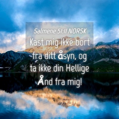 Picture 04 - Salmene 51:11 NORSK - Kast mig ikke bort fra ditt åsyn, og ta ikke din - Bible Verse Picture