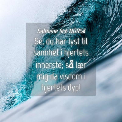 Picture 04 - Salmene 51:6 NORSK - Se, du har lyst til sannhet i hjertets innerste; - Bible Verse Picture