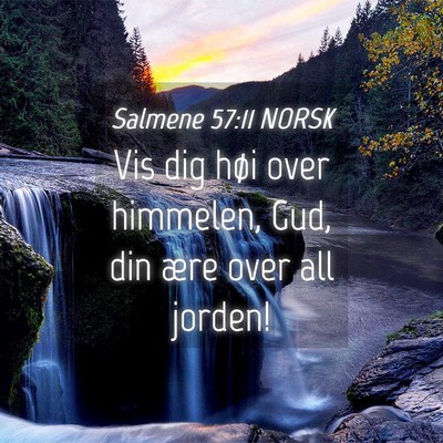Picture 04 - Salmene 57:11 NORSK - Vis dig høi over himmelen, Gud, din ære over - Bible Verse Picture
