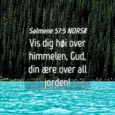 Picture 04 - Salmene 57:5 NORSK - Vis dig høi over himmelen, Gud, din ære over - Bible Verse Picture