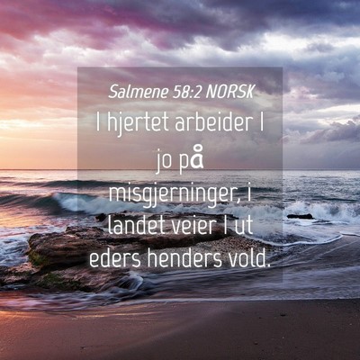 Picture 04 - Salmene 58:2 NORSK - I hjertet arbeider I jo på misgjerninger, i - Bible Verse Picture