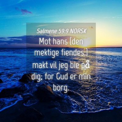 Picture 04 - Salmene 59:9 NORSK - Mot hans {den mektige fiendes.} makt vil jeg bie - Bible Verse Picture