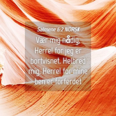 Picture 04 - Salmene 6:2 NORSK - Vær mig nådig, Herre! for jeg er bortvisnet. - Bible Verse Picture