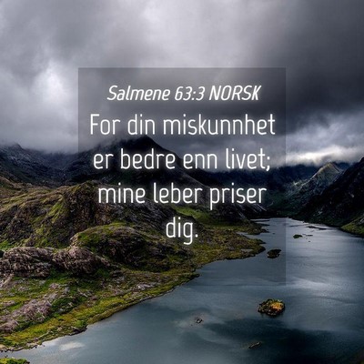 Picture 04 - Salmene 63:3 NORSK - For din miskunnhet er bedre enn livet; mine leber - Bible Verse Picture