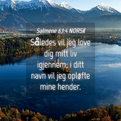 Picture 04 - Salmene 63:4 NORSK - Således vil jeg love dig mitt liv igjennem; i - Bible Verse Picture