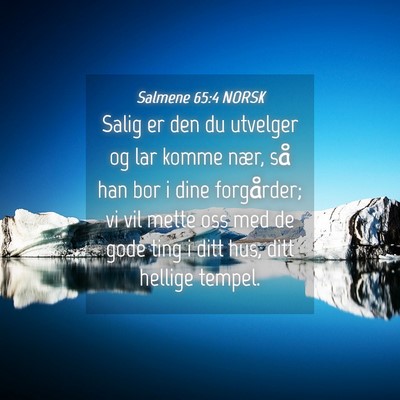 Picture 04 - Salmene 65:4 NORSK - Salig er den du utvelger og lar komme nær, så - Bible Verse Picture