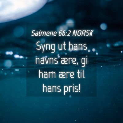Picture 04 - Salmene 66:2 NORSK - Syng ut hans navns ære, gi ham ære til hans - Bible Verse Picture