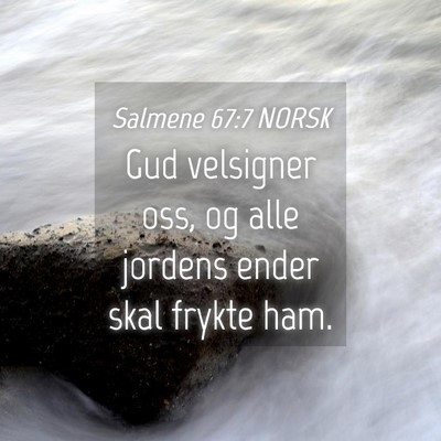 Picture 04 - Salmene 67:7 NORSK - Gud velsigner oss, og alle jordens ender skal - Bible Verse Picture