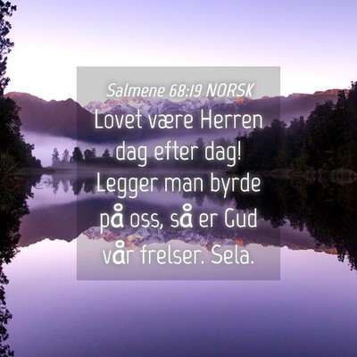 Picture 04 - Salmene 68:19 NORSK - Lovet være Herren dag efter dag! Legger man - Bible Verse Picture