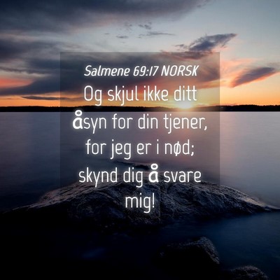 Picture 04 - Salmene 69:17 NORSK - Og skjul ikke ditt åsyn for din tjener, for jeg - Bible Verse Picture