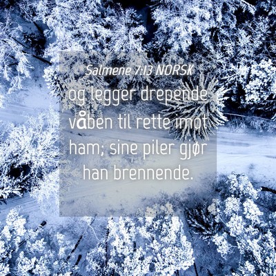 Picture 04 - Salmene 7:13 NORSK - og legger drepende våben til rette imot ham; - Bible Verse Picture