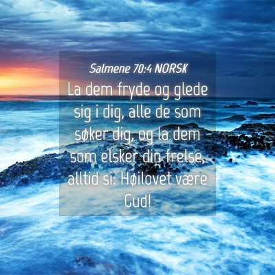 Picture 04 - Salmene 70:4 NORSK - La dem fryde og glede sig i dig, alle de som - Bible Verse Picture