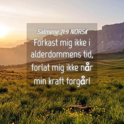 Picture 04 - Salmene 71:9 NORSK - Forkast mig ikke i alderdommens tid, forlat mig - Bible Verse Picture