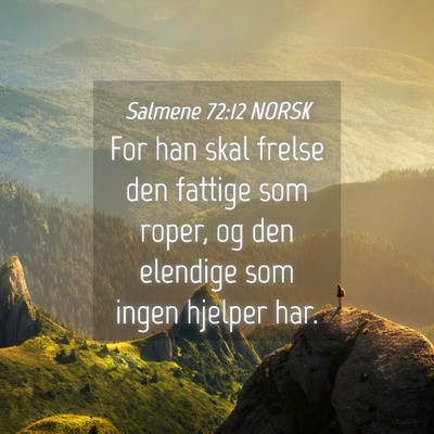 Picture 04 - Salmene 72:12 NORSK - For han skal frelse den fattige som roper, og den - Bible Verse Picture