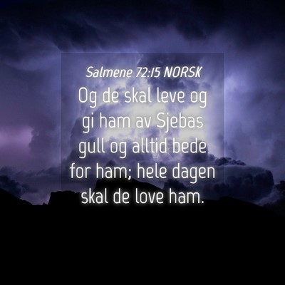 Picture 04 - Salmene 72:15 NORSK - Og de skal leve og gi ham av Sjebas gull og - Bible Verse Picture