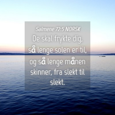 Picture 04 - Salmene 72:5 NORSK - De skal frykte dig, så lenge solen er til, og - Bible Verse Picture
