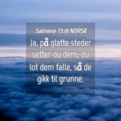 Picture 04 - Salmene 73:18 NORSK - Ja, på glatte steder setter du dem; du lot dem - Bible Verse Picture