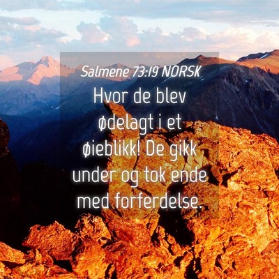 Picture 04 - Salmene 73:19 NORSK - Hvor de blev ødelagt i et øieblikk! De gikk - Bible Verse Picture