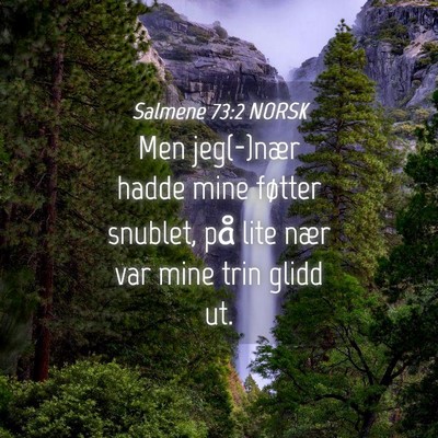 Picture 04 - Salmene 73:2 NORSK - Men jeg(-)nær hadde mine føtter snublet, på - Bible Verse Picture