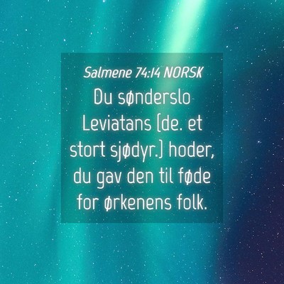 Picture 04 - Salmene 74:14 NORSK - Du sønderslo Leviatans {de. et stort sjødyr.} - Bible Verse Picture