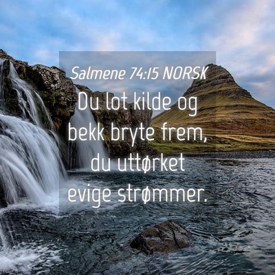 Picture 04 - Salmene 74:15 NORSK - Du lot kilde og bekk bryte frem, du uttørket - Bible Verse Picture