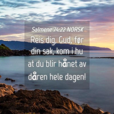 Picture 04 - Salmene 74:22 NORSK - Reis dig, Gud, før din sak, kom i hu at du blir - Bible Verse Picture
