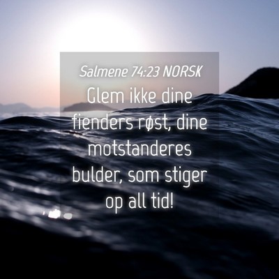 Picture 04 - Salmene 74:23 NORSK - Glem ikke dine fienders røst, dine motstanderes - Bible Verse Picture