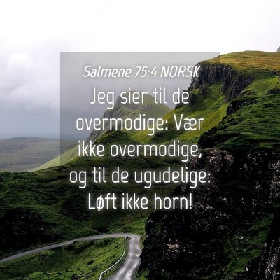 Picture 04 - Salmene 75:4 NORSK - Jeg sier til de overmodige: Vær ikke overmodige, - Bible Verse Picture