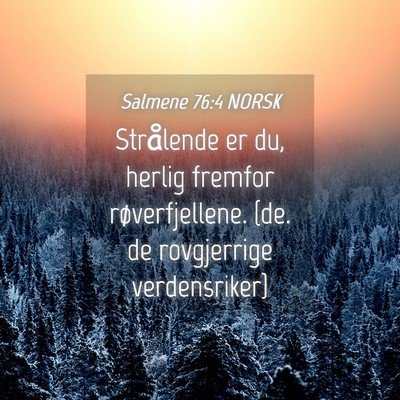 Picture 04 - Salmene 76:4 NORSK - Strålende er du, herlig fremfor røverfjellene. - Bible Verse Picture