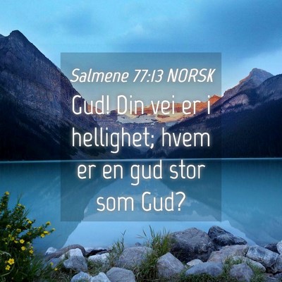 Picture 04 - Salmene 77:13 NORSK - Gud! Din vei er i hellighet; hvem er en gud stor - Bible Verse Picture