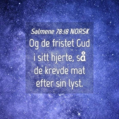 Picture 04 - Salmene 78:18 NORSK - Og de fristet Gud i sitt hjerte, så de krevde - Bible Verse Picture