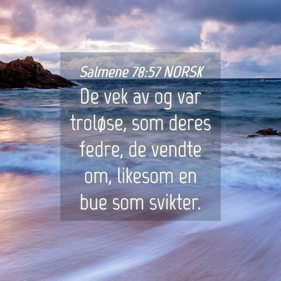 Picture 04 - Salmene 78:57 NORSK - De vek av og var troløse, som deres fedre, de - Bible Verse Picture