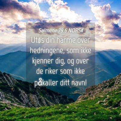 Picture 04 - Salmene 79:6 NORSK - Utøs din harme over hedningene, som ikke kjenner - Bible Verse Picture
