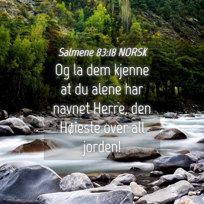 Picture 04 - Salmene 83:18 NORSK - Og la dem kjenne at du alene har navnet Herre, - Bible Verse Picture