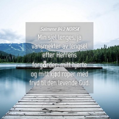 Picture 04 - Salmene 84:2 NORSK - Min sjel lenges, ja vansmekter av lengsel efter - Bible Verse Picture