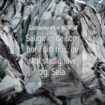 Picture 04 - Salmene 84:4 NORSK - Salige er de som bor i ditt hus; de skal stadig - Bible Verse Picture