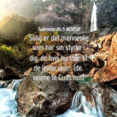 Picture 04 - Salmene 84:5 NORSK - Salig er det menneske som har sin styrke i dig, - Bible Verse Picture