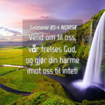 Picture 04 - Salmene 85:4 NORSK - Vend om til oss, vår frelses Gud, og gjør din - Bible Verse Picture
