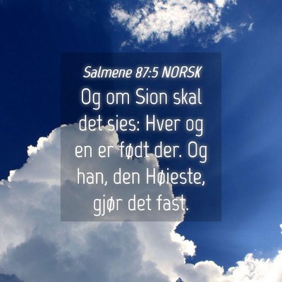 Picture 04 - Salmene 87:5 NORSK - Og om Sion skal det sies: Hver og en er født - Bible Verse Picture