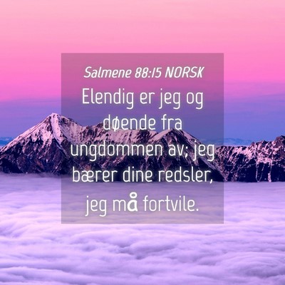 Picture 04 - Salmene 88:15 NORSK - Elendig er jeg og døende fra ungdommen av; jeg - Bible Verse Picture