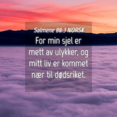 Picture 04 - Salmene 88:3 NORSK - For min sjel er mett av ulykker, og mitt liv er - Bible Verse Picture