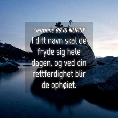 Picture 04 - Salmene 89:16 NORSK - I ditt navn skal de fryde sig hele dagen, og ved - Bible Verse Picture